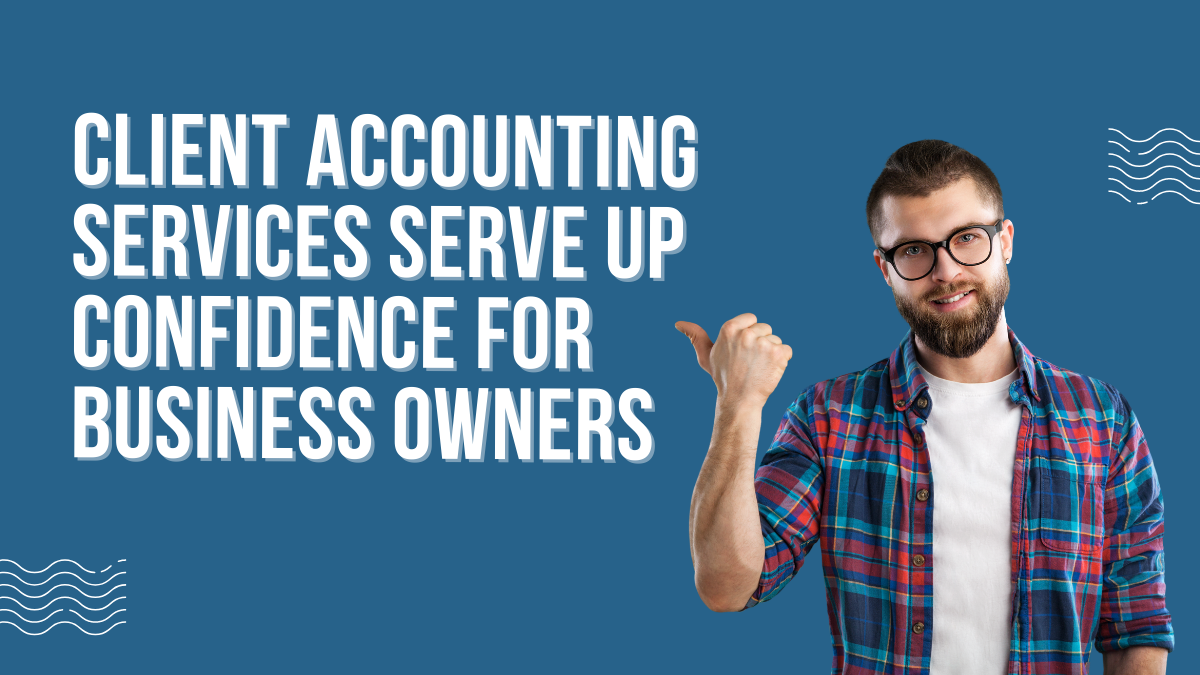 Client Accounting Services Serve Up Confidence for Business Owners