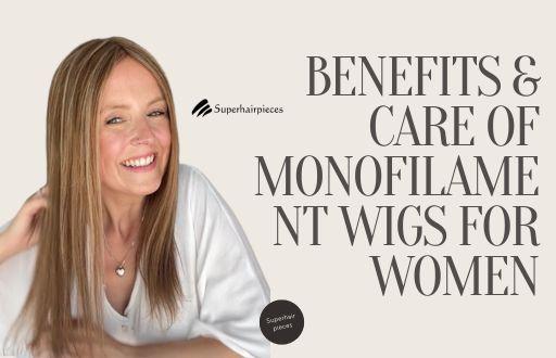 Benefits & Care Of Monofilament Wigs For Women